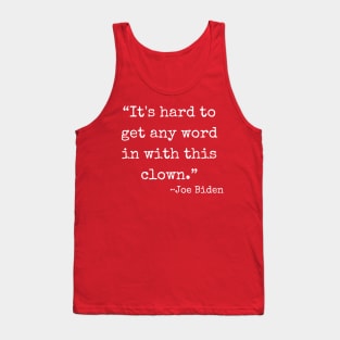 “It's hard to get any word in with this clown.” ~ Joe Biden (white font) Tank Top